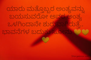 ಯಾರು ಮತ್ತೊಬ್ಬರ ಅಂತ್ಯವನ್ನು ಬಯಸುವರೋ ಅವರ ಅಂತ್ಯ ಒಳಗಿಂದಾನೇ ಶುರುವಾಗಿರುತ್ತೆ..
ಭಾವನೆಗಳ ಬದುಕು ಸೋನು 💚💚💚