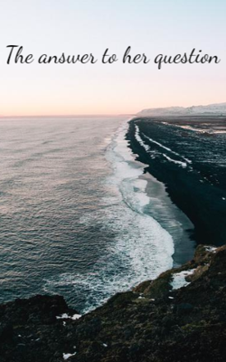 The Answer To Her Question