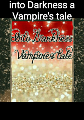 Into Darkness, A Vampire's Tale