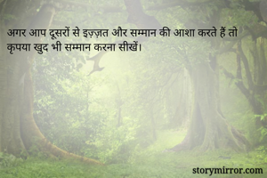 अगर आप दूसरों से इज़्ज़त और सम्मान की आशा करते हैं तो कृपया खुद भी सम्मान करना सीखें। 