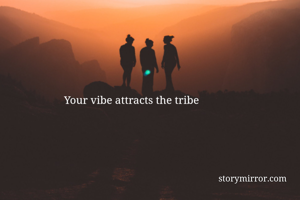 Your vibe attracts the tribe