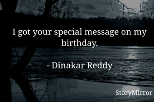 I got your special message on my birthday.

- Dinakar Reddy