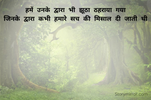 हमें उनके द्वारा भी झूठा ठहराया गया
जिनके द्वारा कभी हमारे सच की मिसाल दी जाती थी