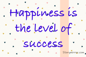 Happiness is the level of success
