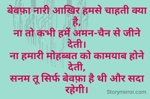 बेवफ़ा नारी आखिर हमसे चाहती क्या है,
ना तो कभी हमें अमन-चैन से जीने देती।
ना हमारी मोहब्बत को कामयाब होने देती,
सनम तू सिर्फ बेवफ़ा है थी और सदा रहेगी।