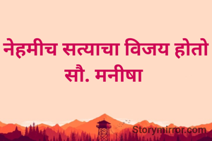 नेहमीच सत्याचा विजय होतो
सौ. मनीषा 