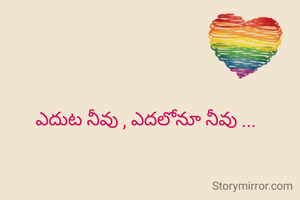 ఎదుట నీవు , ఎదలోనూ నీవు ...
