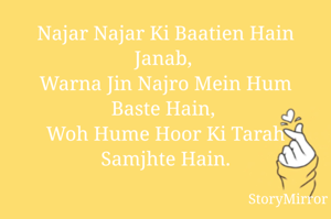 Najar Najar Ki Baatien Hain Janab, 
Warna Jin Najro Mein Hum Baste Hain, 
Woh Hume Hoor Ki Tarah Samjhte Hain.