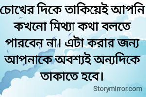 চোখের দিকে তাকিয়েই আপনি কখনো মিথ্যা কথা বলতে পারবেন না। এটা করার জন্য আপনাকে অবশ্যই অন্যদিকে তাকাতে হবে।