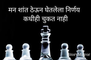 मन शांत ठेऊन घेतलेला निर्णय कधीही चुकत नाही