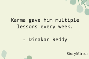 Karma gave him multiple lessons every week.

- Dinakar Reddy