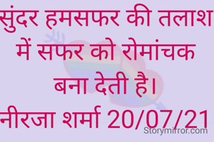 सुंदर हमसफर की तलाश में सफर को रोमांचक बना देती है।
नीरजा शर्मा 20/07/21