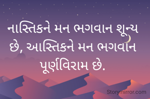નાસ્તિકને મન ભગવાન શૂન્ય છે, આસ્તિકને મન ભગવાન પૂર્ણવિરામ છે.