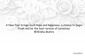 A New Year brings much hope and happiness, a chance to begin fresh and be the best version of ourselves.
@Shikha Mishra