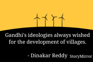 Gandhi's ideologies always wished for the development of villages.

- Dinakar Reddy