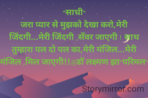 "साथी"
जरा प्यार से मुझको देखा करो,मेरी जिंदगी...मेरी जिंदगी ,सँवर जाएगी ! साथ तुम्हारा पल दो पल का,मेरी मंजिल...मेरी मंजिल ,मिल जाएगी!!@डॉ लक्ष्मण झा"परिमल"