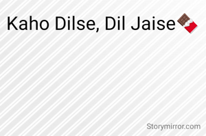 Kaho Dilse, Dil Jaise🍫