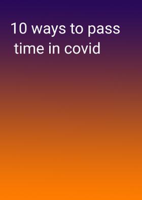 10 ways to pass time in covid