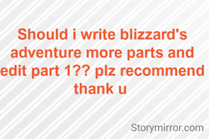 Should i write blizzard's adventure more parts and edit part 1?? plz recommend thank u 