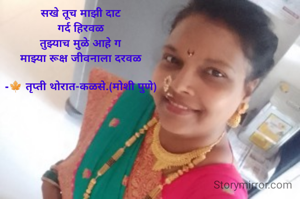 सखे तूच माझी दाट
गर्द हिरवळ
तुझ्याच मुळे आहे ग
माझ्या रूक्ष जीवनाला दरवळ

-🍁 तृप्ती थोरात-कळसे.(मोशी पुणे)