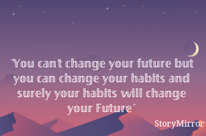 "𝕐𝕠𝕦 𝕔𝕒𝕟'𝕥 𝕔𝕙𝕒𝕟𝕘𝕖 𝕪𝕠𝕦𝕣 𝕗𝕦𝕥𝕦𝕣𝕖 𝕓𝕦𝕥 𝕪𝕠𝕦 𝕔𝕒𝕟 𝕔𝕙𝕒𝕟𝕘𝕖 𝕪𝕠𝕦𝕣 𝕙𝕒𝕓𝕚𝕥𝕤 𝕒𝕟𝕕 𝕤𝕦𝕣𝕖𝕝𝕪 𝕪𝕠𝕦𝕣 𝕙𝕒𝕓𝕚𝕥𝕤 𝕨𝕚𝕝𝕝 𝕔𝕙𝕒𝕟𝕘𝕖 𝕪𝕠𝕦𝕣 𝔽𝕦𝕥𝕦𝕣𝕖"