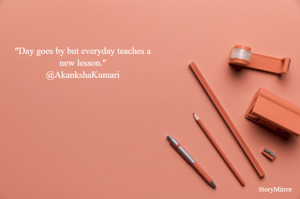"Day goes by but everyday teaches a new lesson @AkankshaKumari"