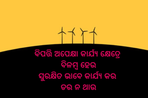 ବିପତ୍ତି ଅପେକ୍ଷା କାର୍ଯ୍ୟ କ୍ଷେତ୍ରେ 
ବିଳମ୍ବ ହେଉ
ସୁରକ୍ଷିତ ଭାବେ କାର୍ଯ୍ଯ କର 
ଡର ନ ଥାଉ