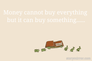 Money cannot buy...