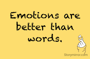 Emotions are better than words.