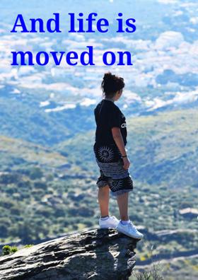 And life is moved on