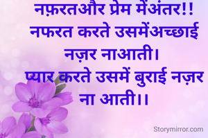 नफ़रतऔर प्रेम मेंअंतर!!
नफरत करते उसमेंअच्छाई नज़र नाआती। 
प्यार करते उसमें बुराई नज़र ना आती।।