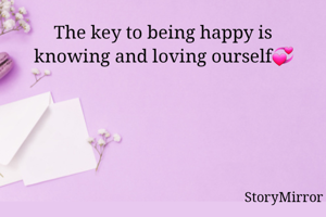 The key to being happy is knowing and loving ourself💞
