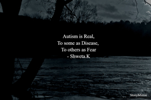Autism is Real,
To some as Disease, 
To others as Fear
