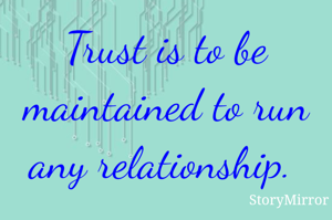 Trust is to be maintained to run any relationship. 