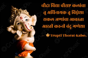 चौदा विद्या चौसष्ट कलांचा
तू अधिनायक तू विघ्नेशा
सकल जणांचा आवडता
आरती करुनी वंदू गणेशा


-🍁 तृप्ती थोरात- कळसे.