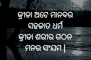 କ୍ରୀଡା ଅଟେ ମାନବର
ସହଜାତ ଧର୍ମ
କ୍ରୀଡା ଶରୀର ଗଠନ
ମନର ସଂଯମ |