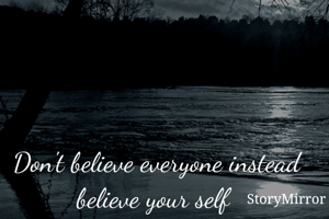 Don't believe everyone instead believe your self 