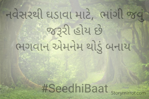 નવેસરથી ઘડાવા માટે,  ભાંગી જવું જરૂરી હોય છે
ભગવાન એમનેમ થોડું બનાય 


#SeedhiBaat