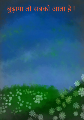 बुढ़ापा तो सबको आता है !