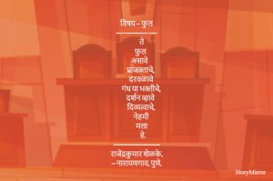 
विषय – फुल
––·––––––·––
        ते
      फुल
     असावे 
    प्राजक्ताचे,
    दरवळावे 
  गंध या भक्तीचे,
   दर्शन व्हावे
    दिव्यत्वाचे,
       नेहमी
        मला
          हे.
–––––––––––––
राजेंद्रकुमार शेळके.
– नारायणगाव, पुणे.