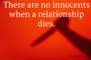 There are no innocents when a relationship dies.