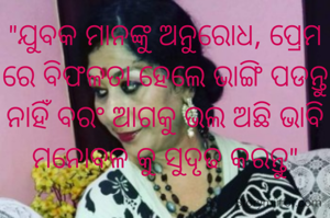 "ଯୁବକ ମାନଙ୍କୁ ଅନୁରୋଧ, ପ୍ରେମ ରେ ବିଫଳତା ହେଲେ ଭାଙ୍ଗି ପଡନ୍ତୁ ନାହିଁ ବରଂ ଆଗକୁ ଭଲ ଅଛି ଭାବି ମନୋବଳ କୁ ସୁଦୃଢ କରନ୍ତୁ"