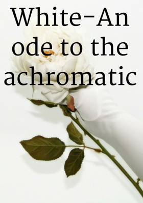 White-An Ode To The Achromatic