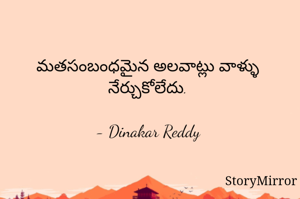మతసంబంధమైన అలవాట్లు వాళ్ళు నేర్చుకోలేదు.

- Dinakar Reddy
