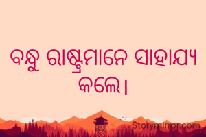 ବନ୍ଧୁ ରାଷ୍ଟ୍ରମାନେ ସାହାଯ୍ୟ କଲେ।
