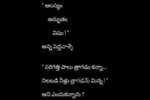 " ఆలస్యం 

     అమృతం 

         విషం ! "

అన్న పెద్దవాళ్ళే 


" పరిగెత్తి పాలు త్రాగడం కన్నా...

నిలబడి నీళ్లు త్రాగడమే మిన్న ! "

అని ఎందుకన్నారు ?


@satya's_writings✍️