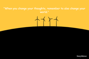 “When you change your thoughts, remember to also change your world.”