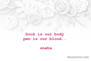 book is our body 
pen is our blood.. 

sneha