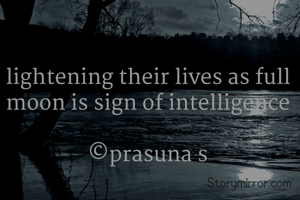 lightening their lives as full moon is sign of intelligence

©prasuna s