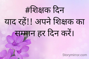 #शिक्षक दिन
याद रहें!! अपने शिक्षक का सम्मान हर दिन करें।
